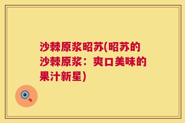 沙棘原浆昭苏(昭苏的沙棘原浆：爽口美味的果汁新星)