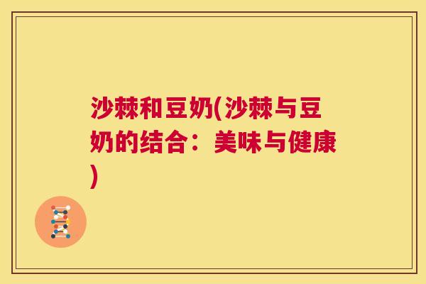 沙棘和豆奶(沙棘与豆奶的结合：美味与健康)