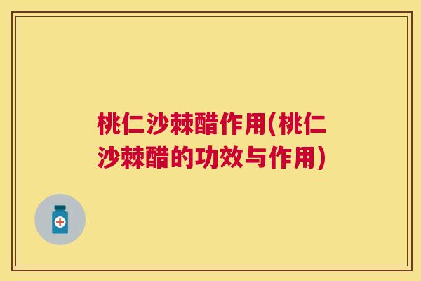 桃仁沙棘醋作用(桃仁沙棘醋的功效与作用)