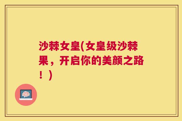 沙棘女皇(女皇级沙棘果，开启你的美颜之路！)