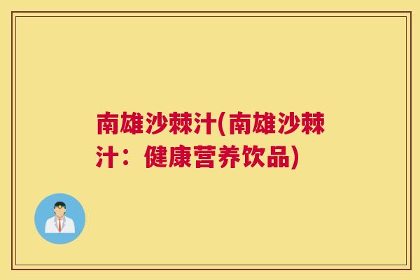 南雄沙棘汁(南雄沙棘汁:健康营养饮品)