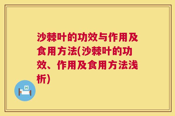 沙棘叶的功效与作用及食用方法(沙棘叶的功效、作用及食用方法浅析)