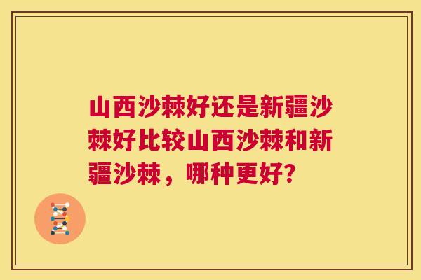 山西沙棘好还是新疆沙棘好比较山西沙棘和新疆沙棘，哪种更好？