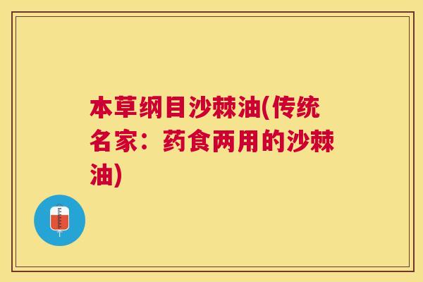 本草纲目沙棘油(传统名家：药食两用的沙棘油)