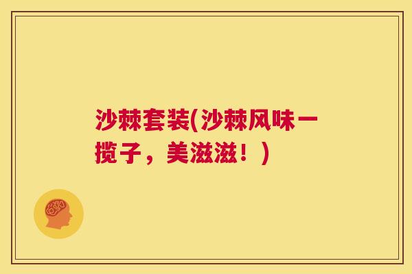 沙棘套装(沙棘风味一揽子，美滋滋！)