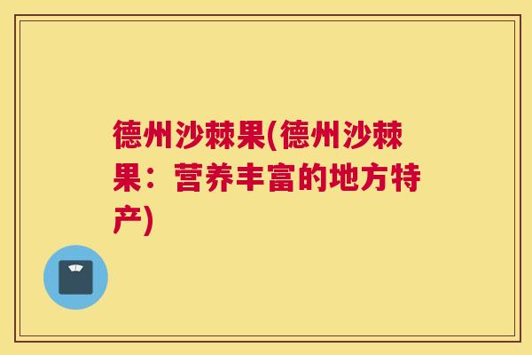 德州沙棘果(德州沙棘果：营养丰富的地方特产)