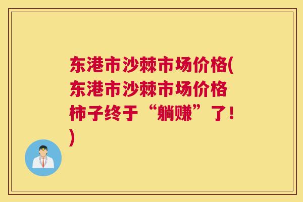 东港市沙棘市场价格(东港市沙棘市场价格 柿子终于“躺赚”了！)