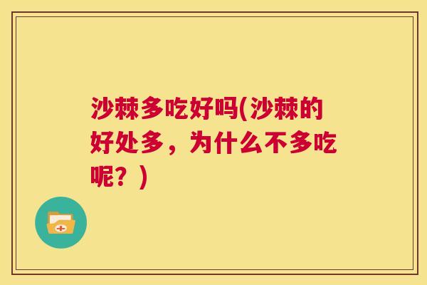 沙棘多吃好吗(沙棘的好处多，为什么不多吃呢？)