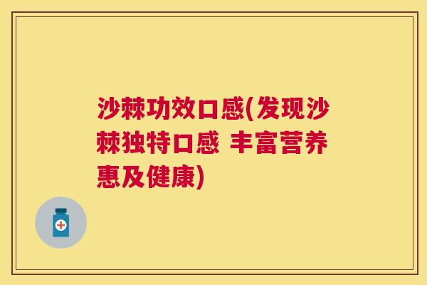 沙棘功效口感(发现沙棘独特口感 丰富营养惠及健康)