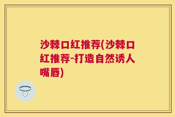 沙棘口红推荐(沙棘口红推荐-打造自然诱人嘴唇)