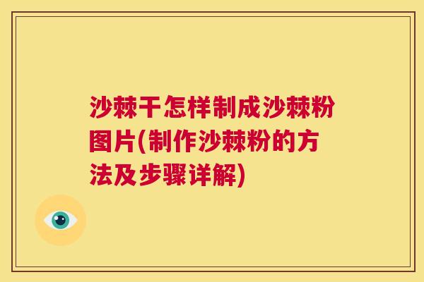 沙棘干怎样制成沙棘粉图片(制作沙棘粉的方法及步骤详解)
