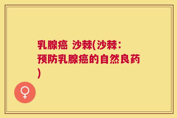 乳腺癌 沙棘(沙棘：预防乳腺癌的自然良药)