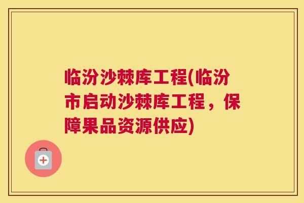 临汾沙棘库工程(临汾市启动沙棘库工程，保障果品资源供应)
