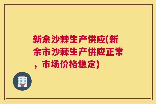 新余沙棘生产供应(新余市沙棘生产供应正常，市场价格稳定)
