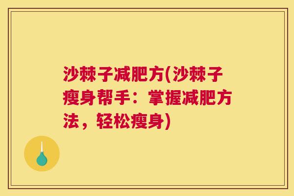 沙棘子减肥方(沙棘子瘦身帮手：掌握减肥方法，轻松瘦身)