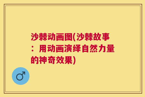 沙棘动画图(沙棘故事：用动画演绎自然力量的神奇效果)