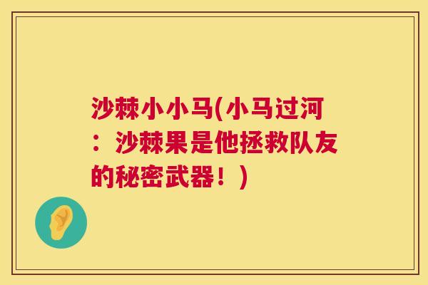 沙棘小小马(小马过河：沙棘果是他拯救队友的秘密武器！)