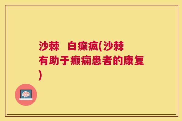 沙棘  白癫疯(沙棘有助于癫痫患者的康复)