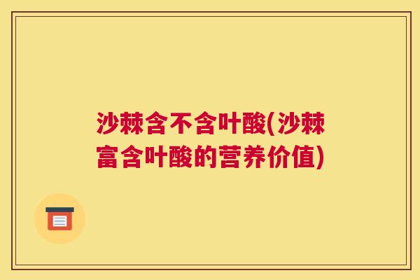 沙棘含不含叶酸(沙棘富含叶酸的营养价值)