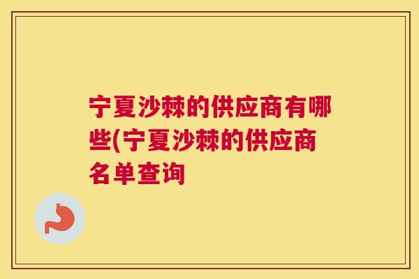 宁夏沙棘的供应商有哪些(宁夏沙棘的供应商名单查询