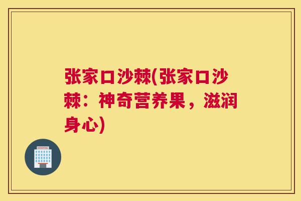 张家口沙棘(张家口沙棘：神奇营养果，滋润身心)