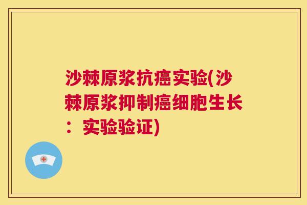 沙棘原浆抗癌实验(沙棘原浆抑制癌细胞生长：实验验证)