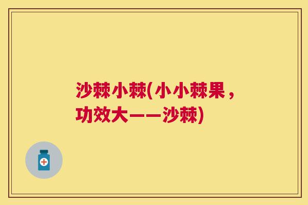 沙棘小棘(小小棘果，功效大——沙棘)