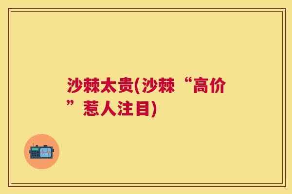 沙棘太贵(沙棘“高价”惹人注目)