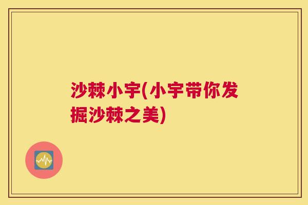 沙棘小宇(小宇带你发掘沙棘之美)