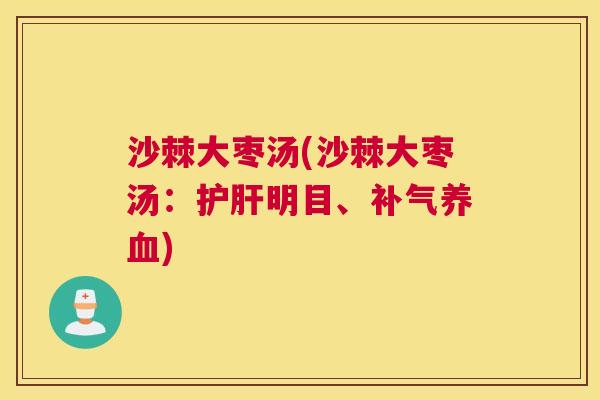 沙棘大枣汤(沙棘大枣汤：护肝明目、补气养血)