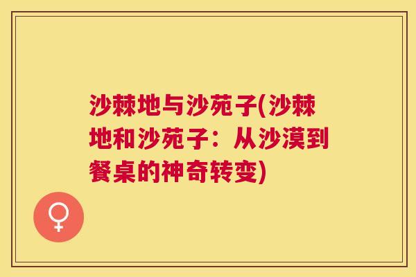 沙棘地与沙苑子(沙棘地和沙苑子：从沙漠到餐桌的神奇转变)