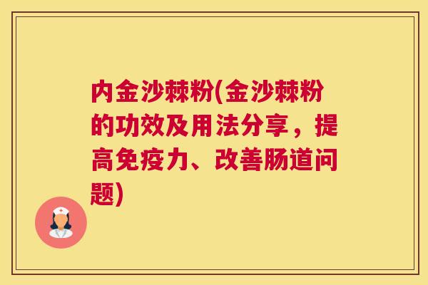 内金沙棘粉(金沙棘粉的功效及用法分享，提高免疫力、改善肠道问题)
