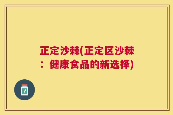 正定沙棘(正定区沙棘：健康食品的新选择)