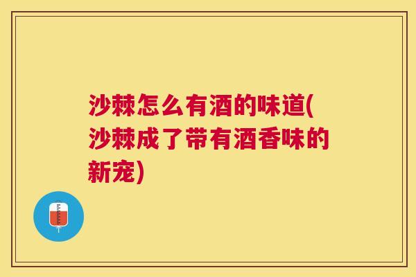 沙棘怎么有酒的味道(沙棘成了带有酒香味的新宠)