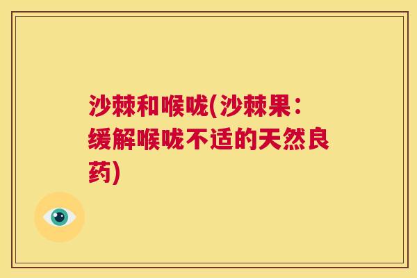 沙棘和喉咙(沙棘果：缓解喉咙不适的天然良药)