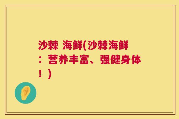 沙棘 海鲜(沙棘海鲜：营养丰富、强健身体！)
