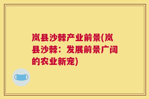 岚县沙棘产业前景(岚县沙棘：发展前景广阔的农业新宠)