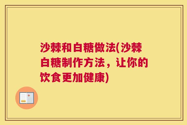 沙棘和白糖做法(沙棘白糖制作方法，让你的饮食更加健康)