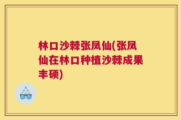 林口沙棘张凤仙(张凤仙在林口种植沙棘成果丰硕)