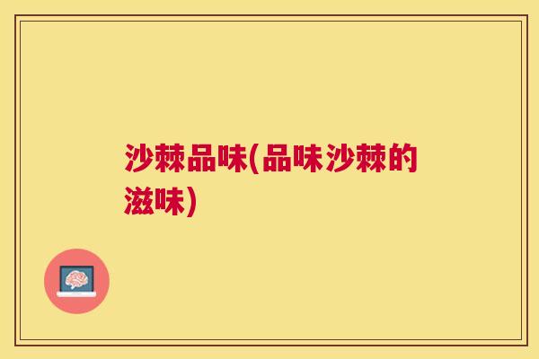 沙棘品味(品味沙棘的滋味)