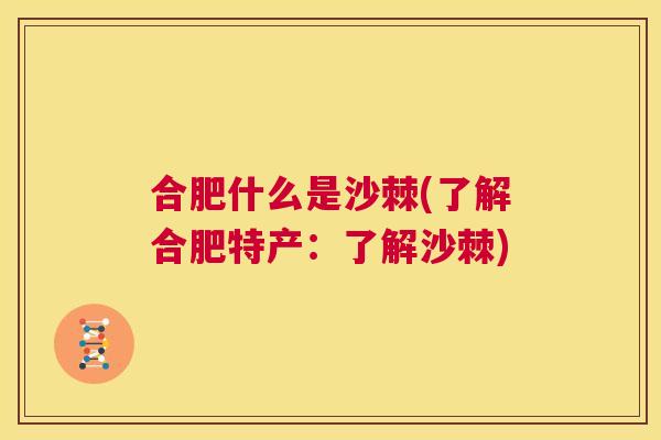 合肥什么是沙棘(了解合肥特产：了解沙棘)