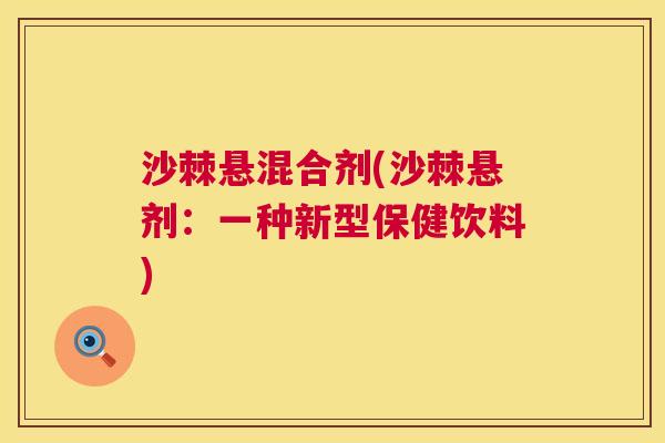 沙棘悬混合剂(沙棘悬剂：一种新型保健饮料)