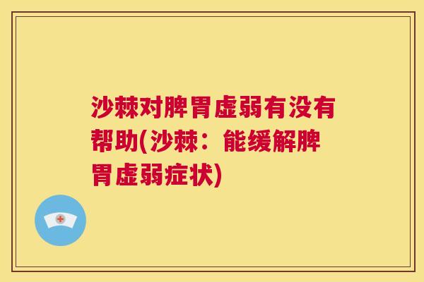 沙棘对脾胃虚弱有没有帮助(沙棘：能缓解脾胃虚弱症状)