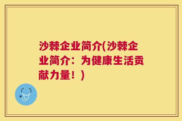 沙棘企业简介(沙棘企业简介：为健康生活贡献力量！)
