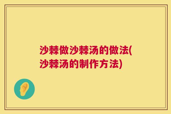 沙棘做沙棘汤的做法(沙棘汤的制作方法)