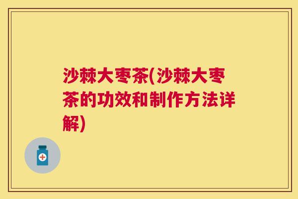 沙棘大枣茶(沙棘大枣茶的功效和制作方法详解)