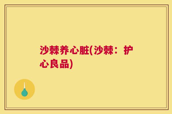 沙棘养心脏(沙棘：护心良品)