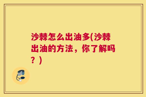 沙棘怎么出油多(沙棘出油的方法，你了解吗？)