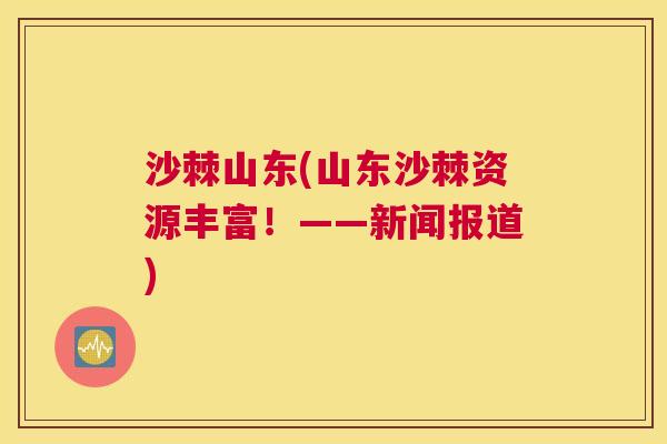 沙棘山东(山东沙棘资源丰富！——新闻报道)