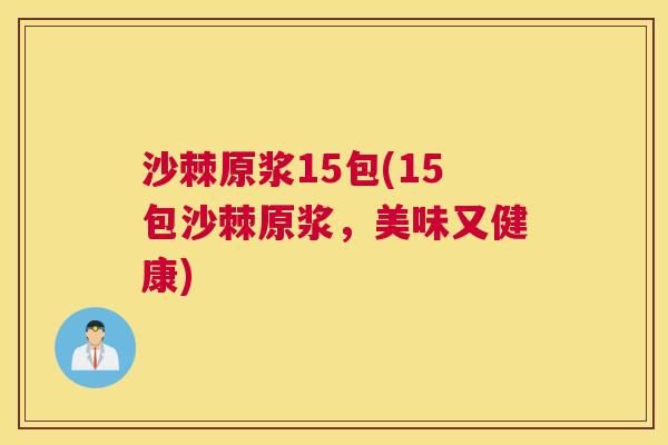 沙棘原浆15包(15包沙棘原浆,美味又健康) 沙棘原浆15包(15包沙棘原浆,美味又健康)
